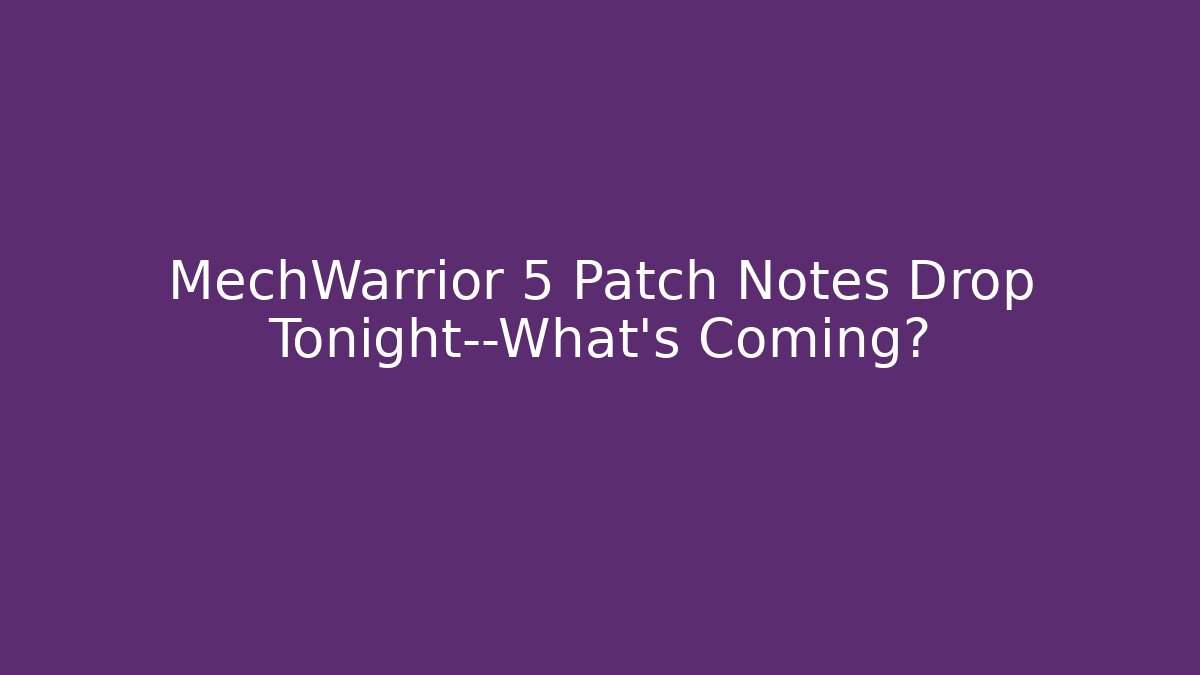 MechWarrior 5 Patch Notes Drop Tonight—What’s Coming? - Vintage E-Juice