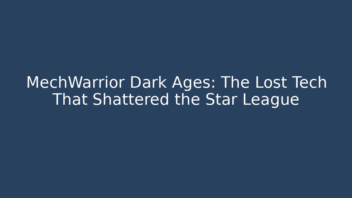 MechWarrior Dark Ages: The Lost Tech That Shattered the Star League
