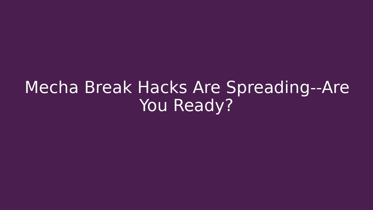 Mecha Break Hacks Are Spreading—Are You Ready? - Vintage E-Juice