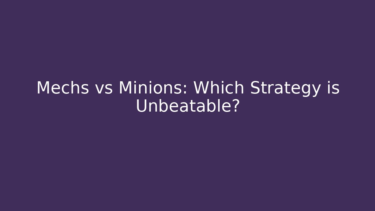 Mechs vs Minions: Which Strategy is Unbeatable?