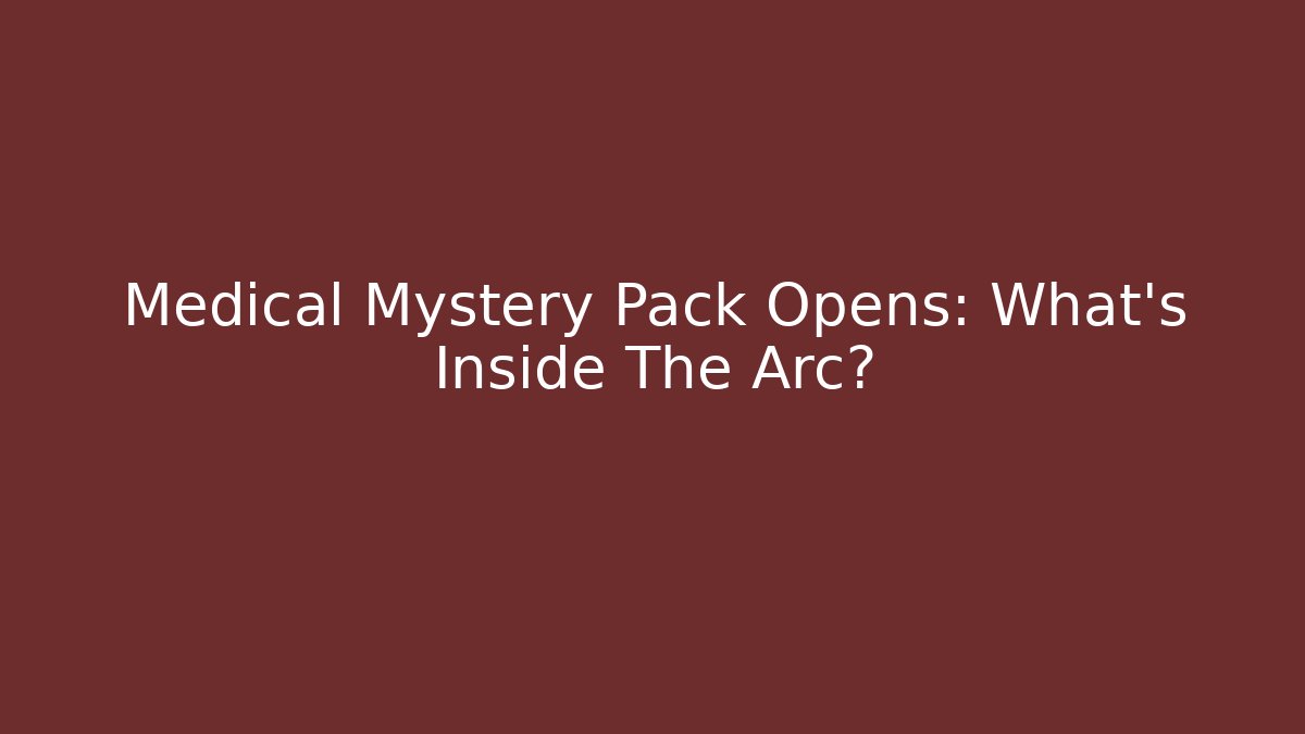 Medical Mystery Pack Opens: What's Inside The Arc?