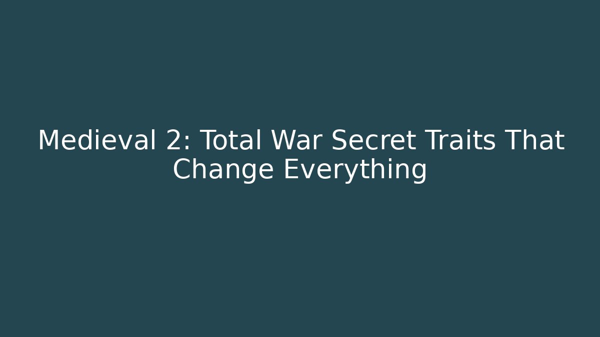 Medieval 2: Total War Secret Traits That Change Everything