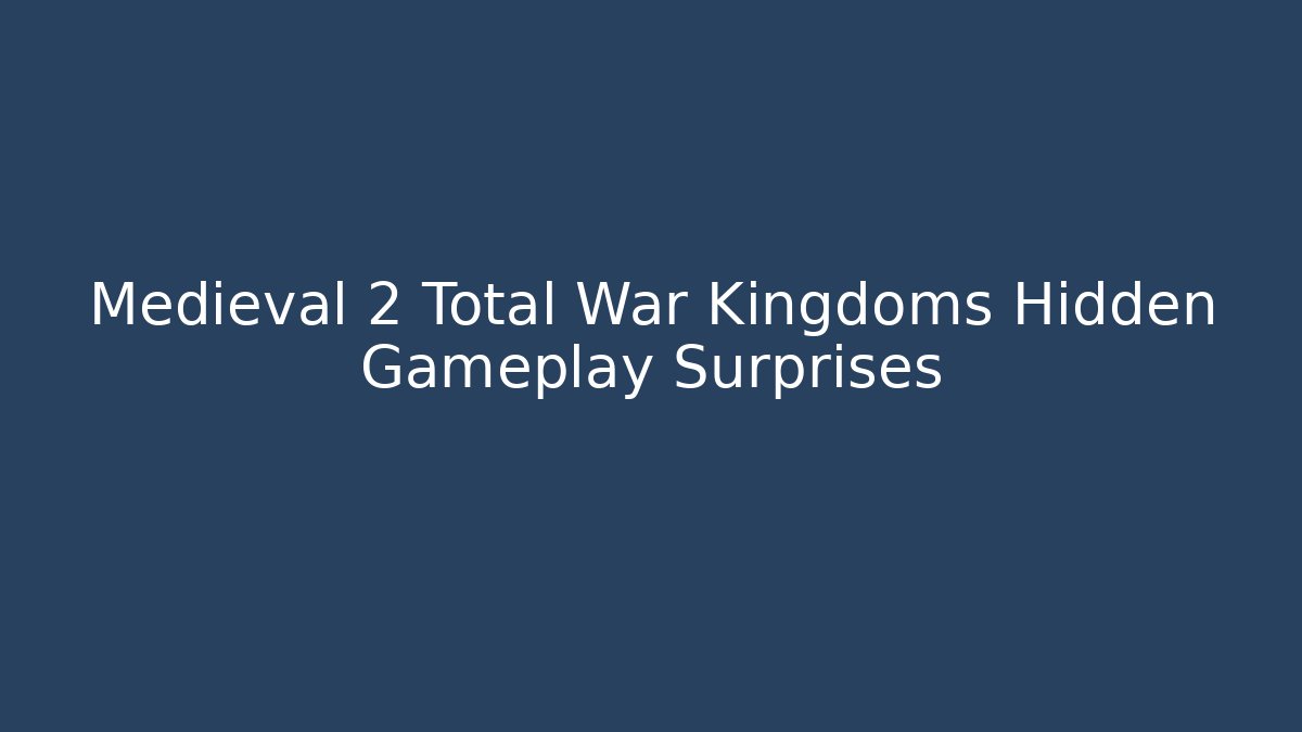 Medieval 2 Total War Kingdoms Hidden Gameplay Surprises - Vintage E-Juice