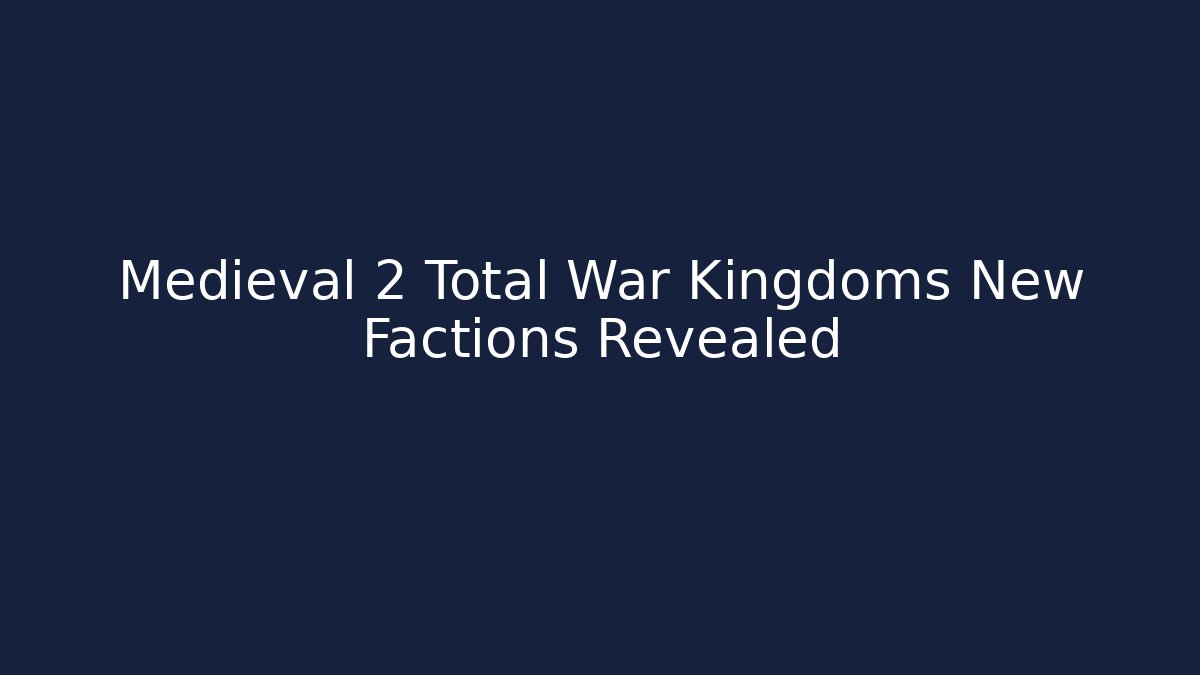 Medieval 2 Total War Kingdoms New Factions Revealed