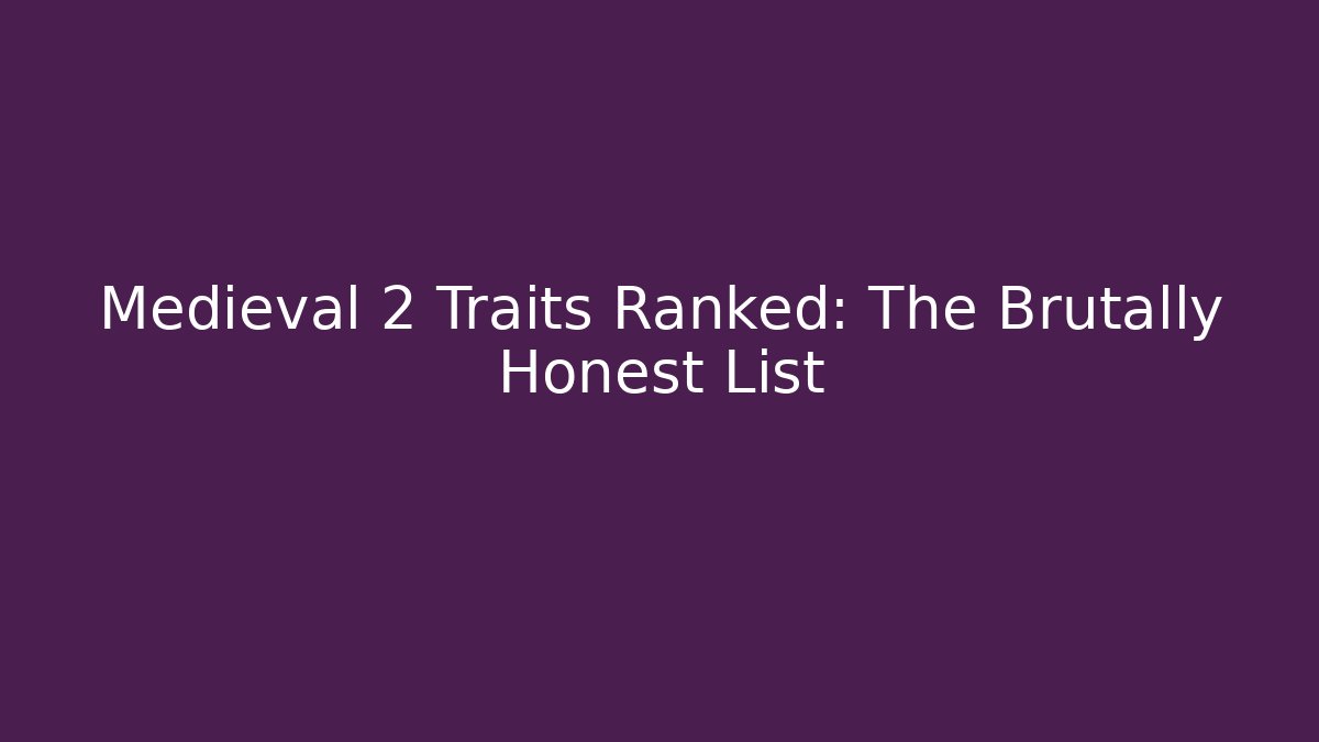Medieval 2 Traits Ranked: The Brutally Honest List