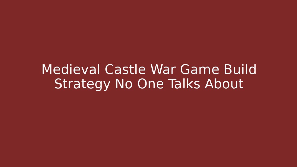 Medieval Castle War Game Build Strategy No One Talks About