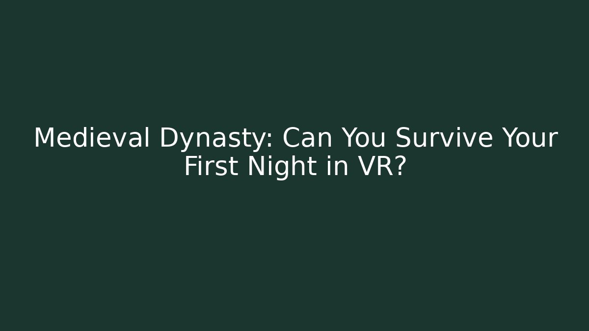 Medieval Dynasty: Can You Survive Your First Night in VR? - Vintage E-Juice