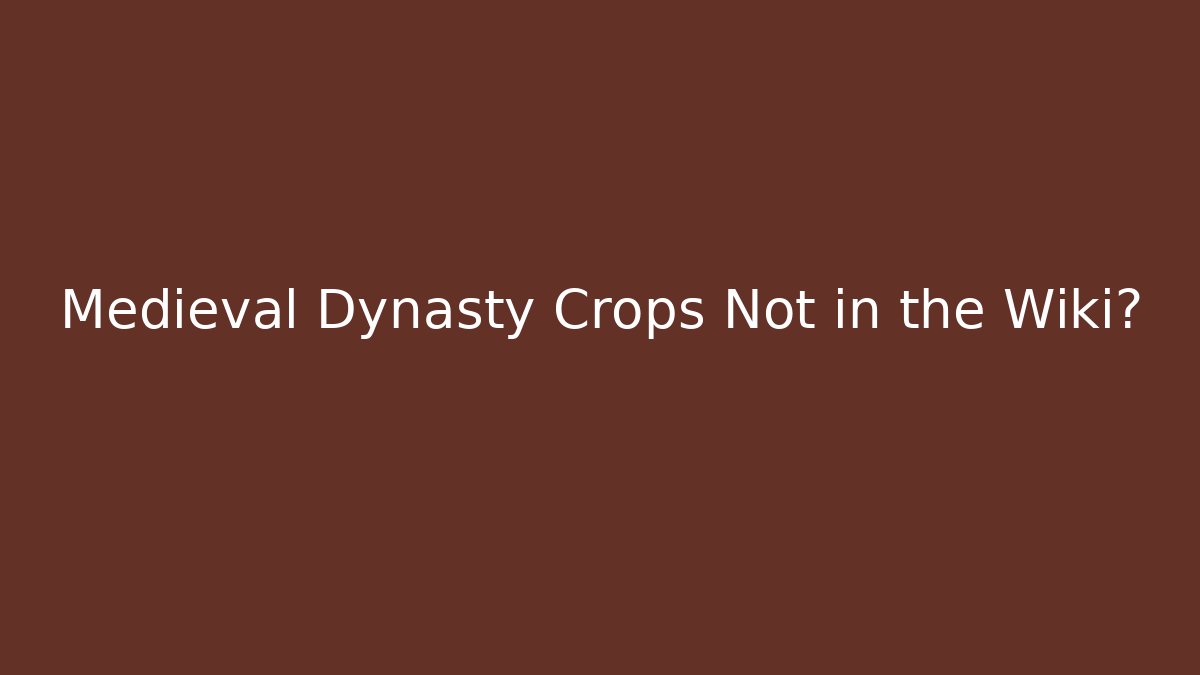 Medieval Dynasty Crops Not in the Wiki?
