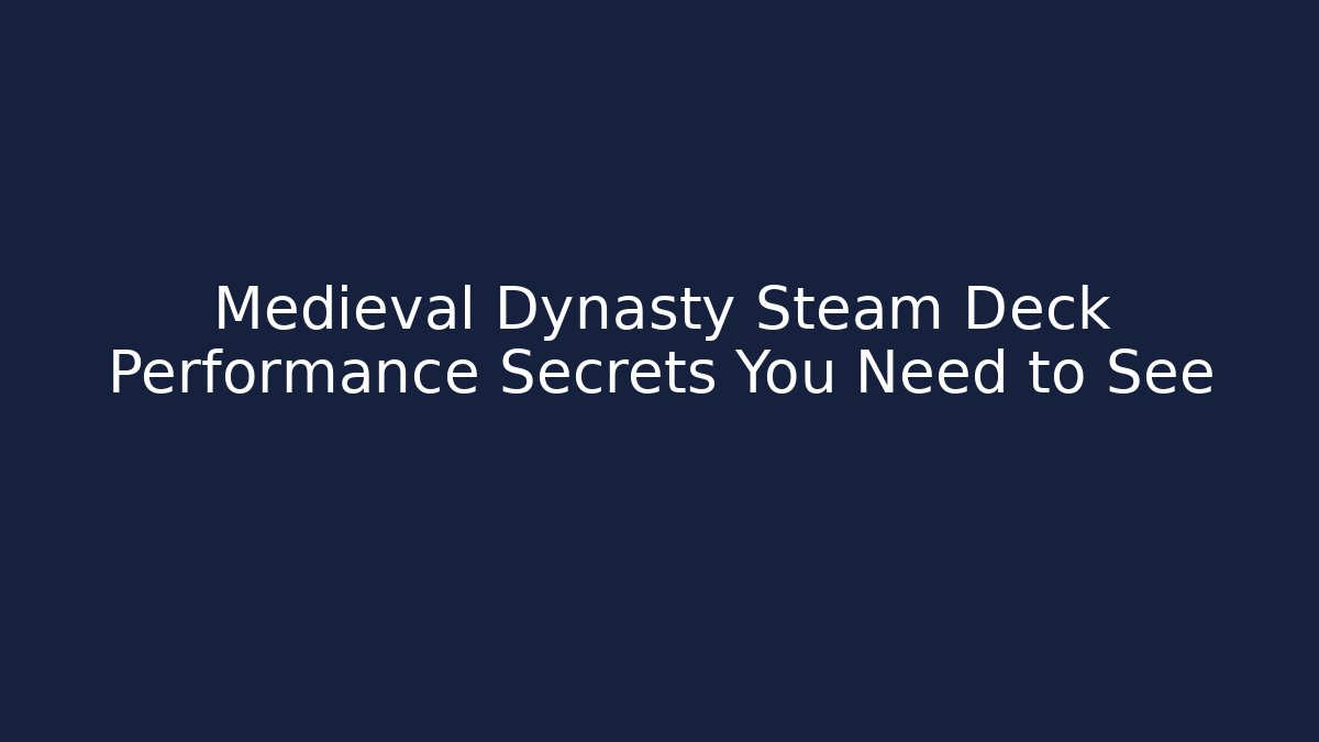 Medieval Dynasty Steam Deck Performance Secrets You Need to See