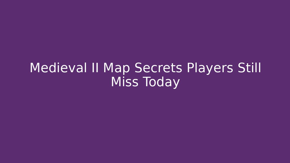 Medieval II Map Secrets Players Still Miss Today - Vintage E-Juice