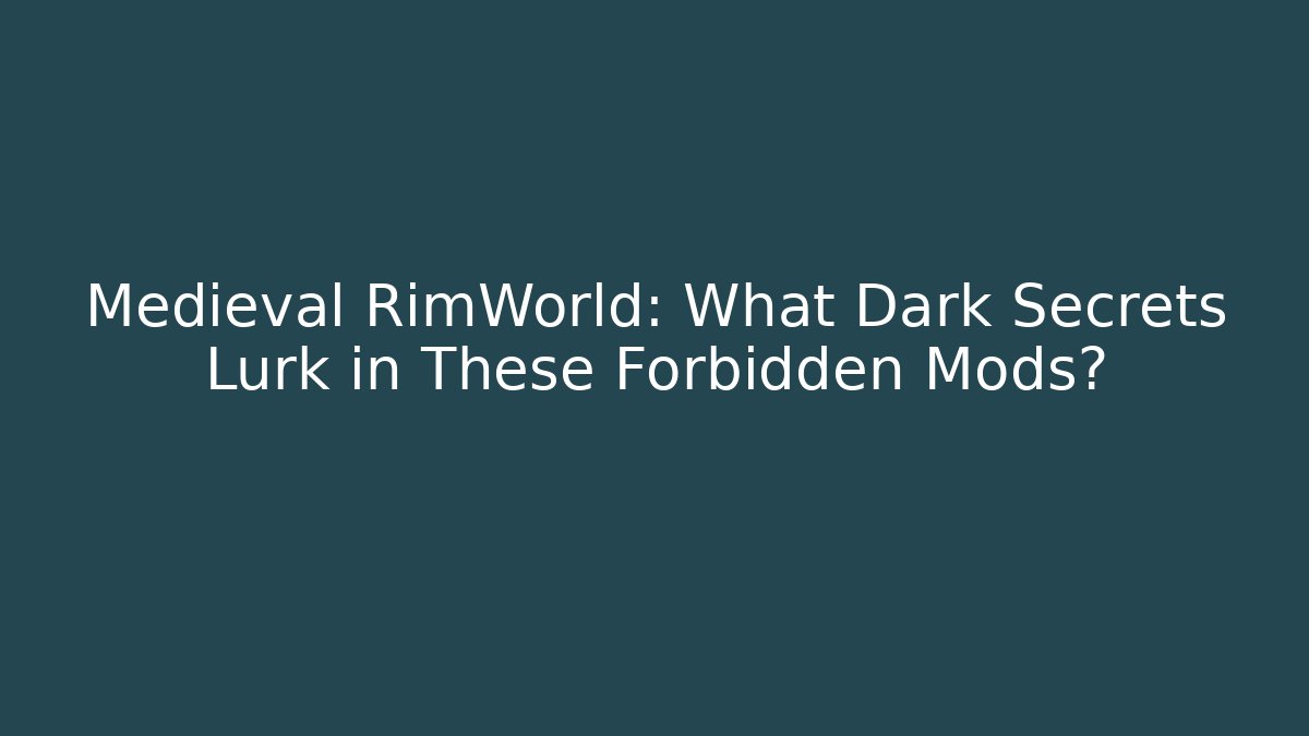 Medieval RimWorld: What Dark Secrets Lurk in These Forbidden Mods?