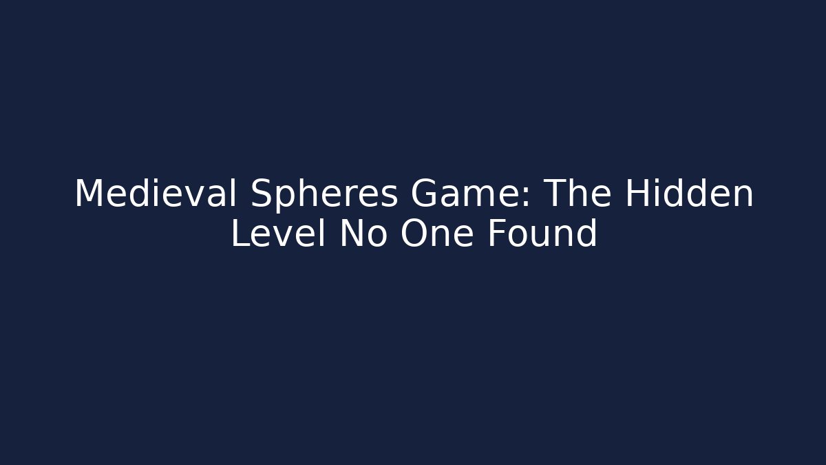 Medieval Spheres Game: The Hidden Level No One Found