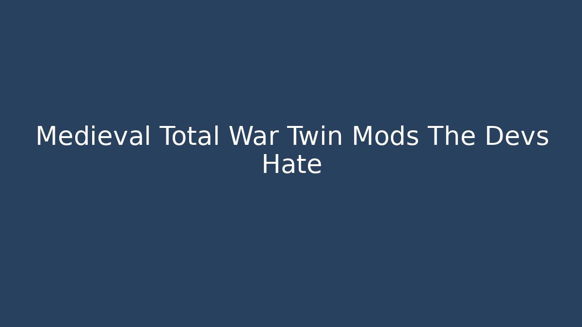 Medieval Total War Twin Mods The Devs Hate - Vintage E-Juice