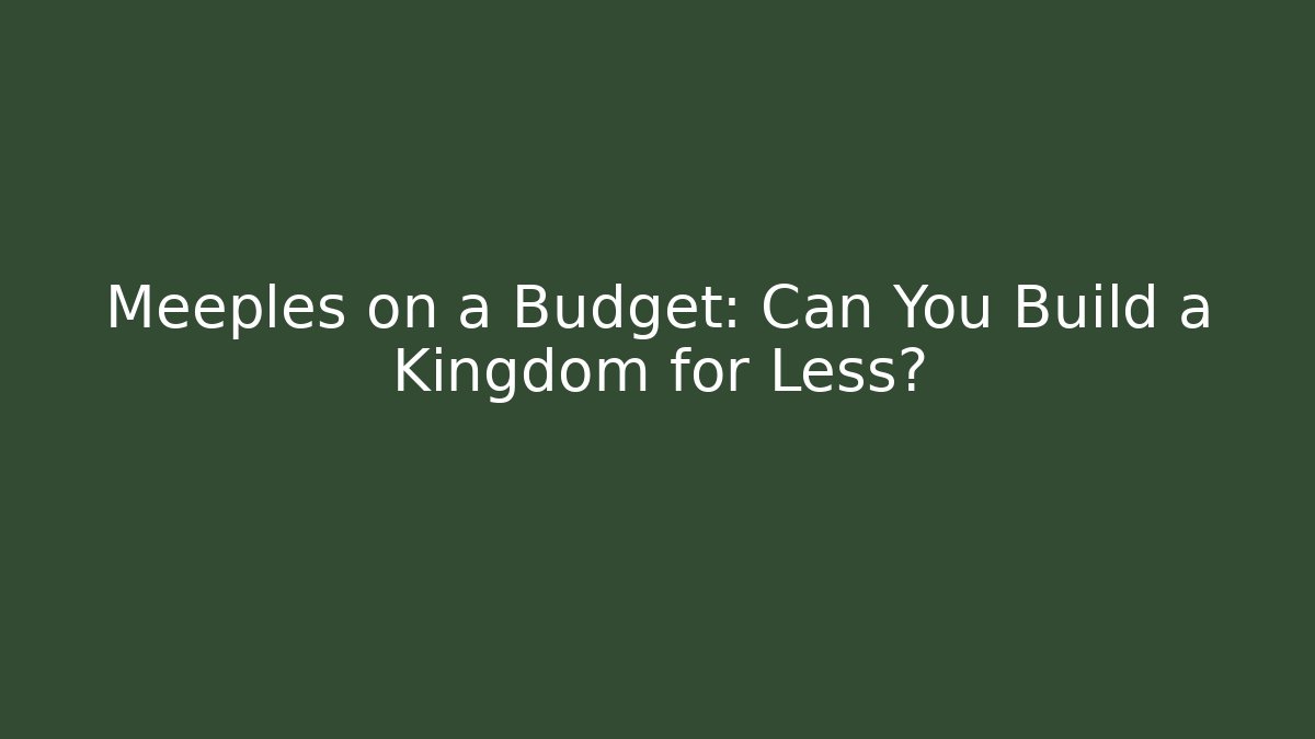 Meeples on a Budget: Can You Build a Kingdom for Less?