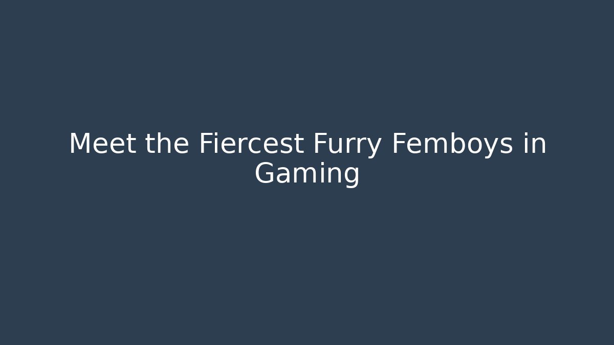 Meet the Fiercest Furry Femboys in Gaming