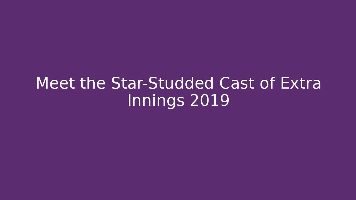 Meet the Star-Studded Cast of Extra Innings 2019