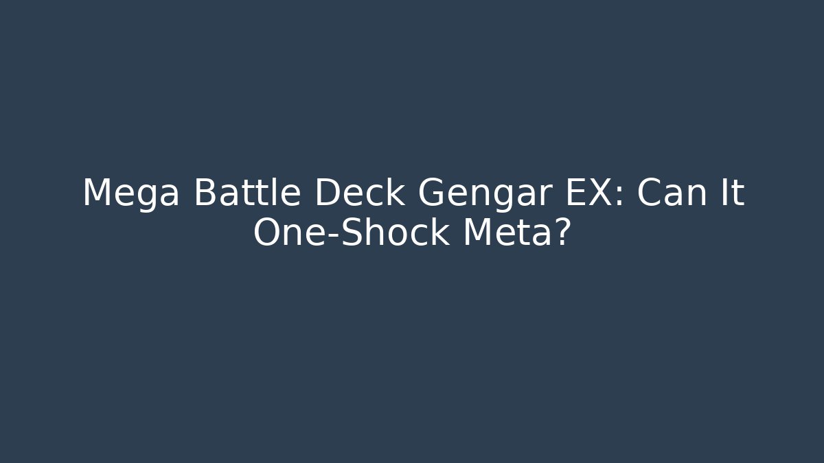 Mega Battle Deck Gengar EX: Can It One-Shock Meta?