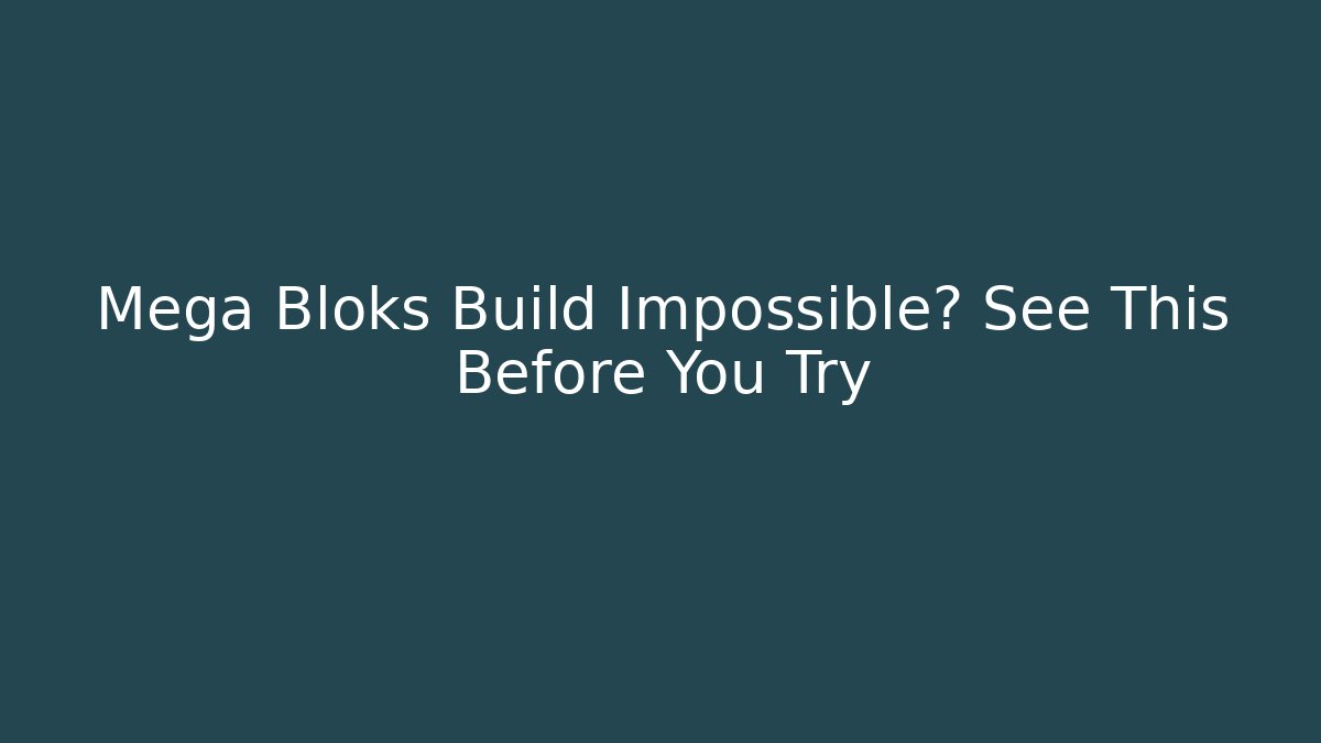 Mega Bloks Build Impossible? See This Before You Try