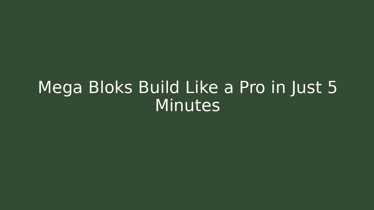 Mega Bloks Build Like a Pro in Just 5 Minutes