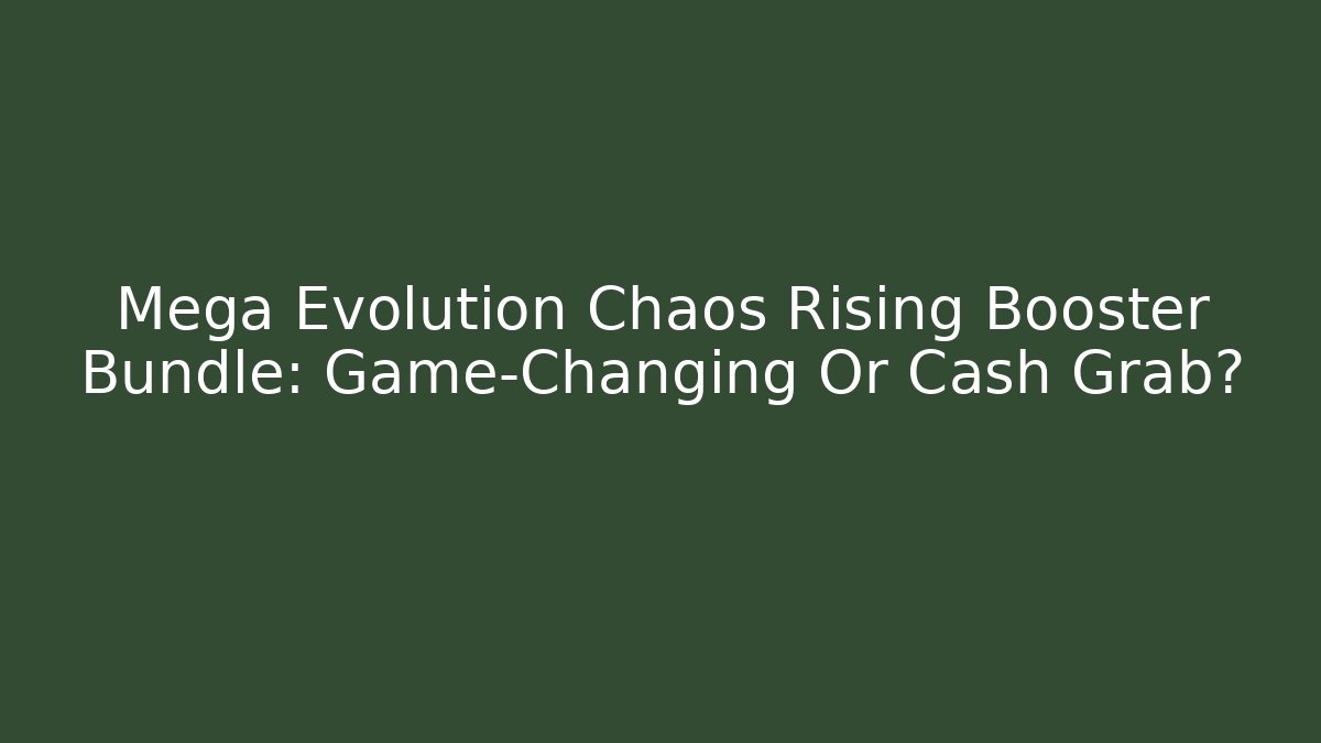 Mega Evolution Chaos Rising Booster Bundle: Game-Changing Or Cash Grab? - Vintage E-Juice