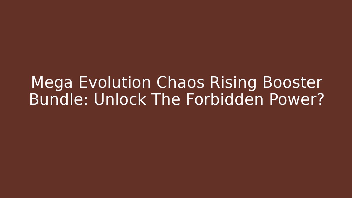 Mega Evolution Chaos Rising Booster Bundle: Unlock The Forbidden Power? - Vintage E-Juice