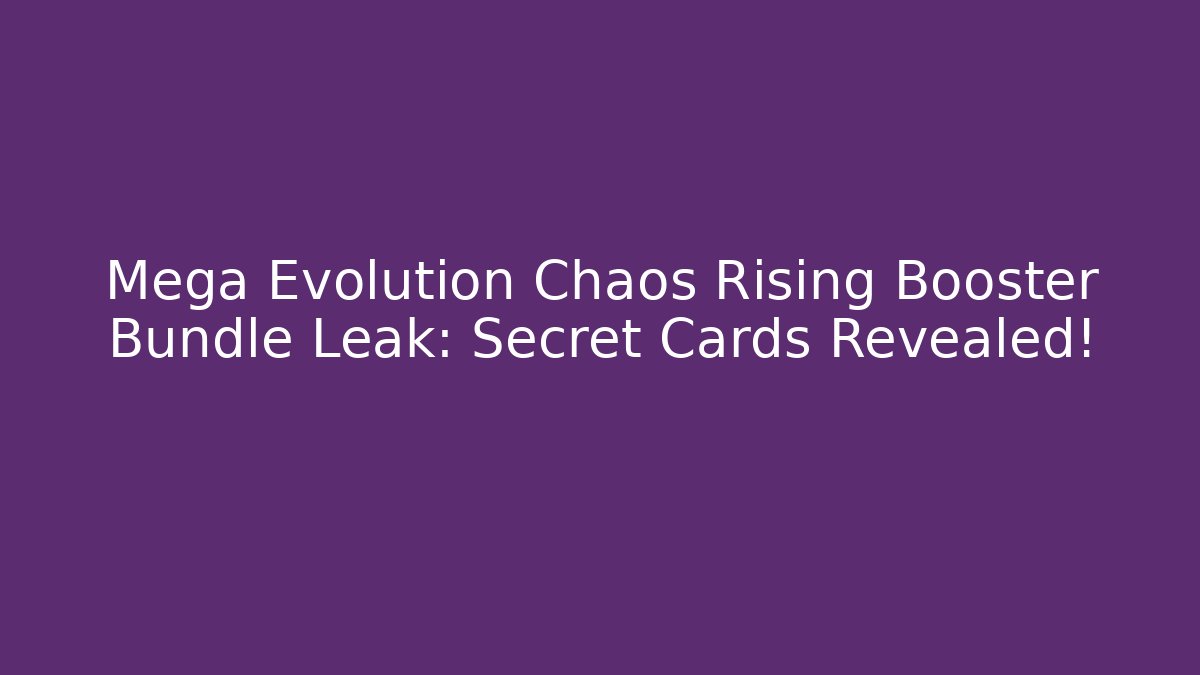 Mega Evolution Chaos Rising Booster Bundle Leak: Secret Cards Revealed!
