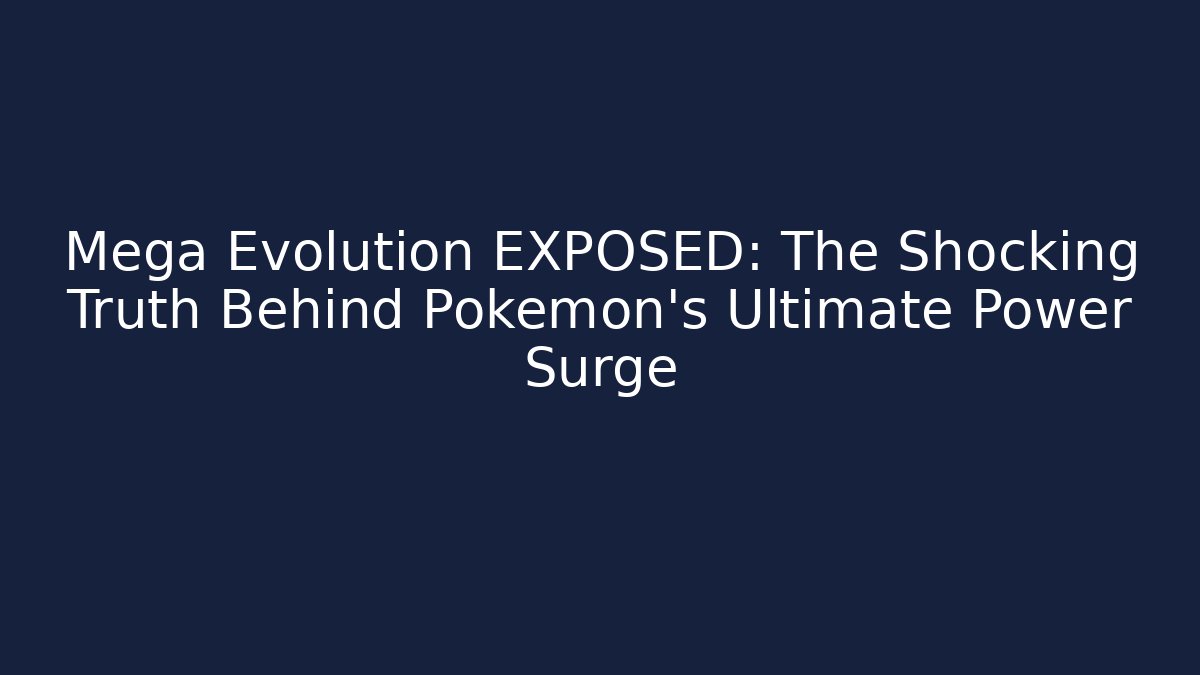Mega Evolution EXPOSED: The Shocking Truth Behind Pokémon’s Ultimate Power Surge