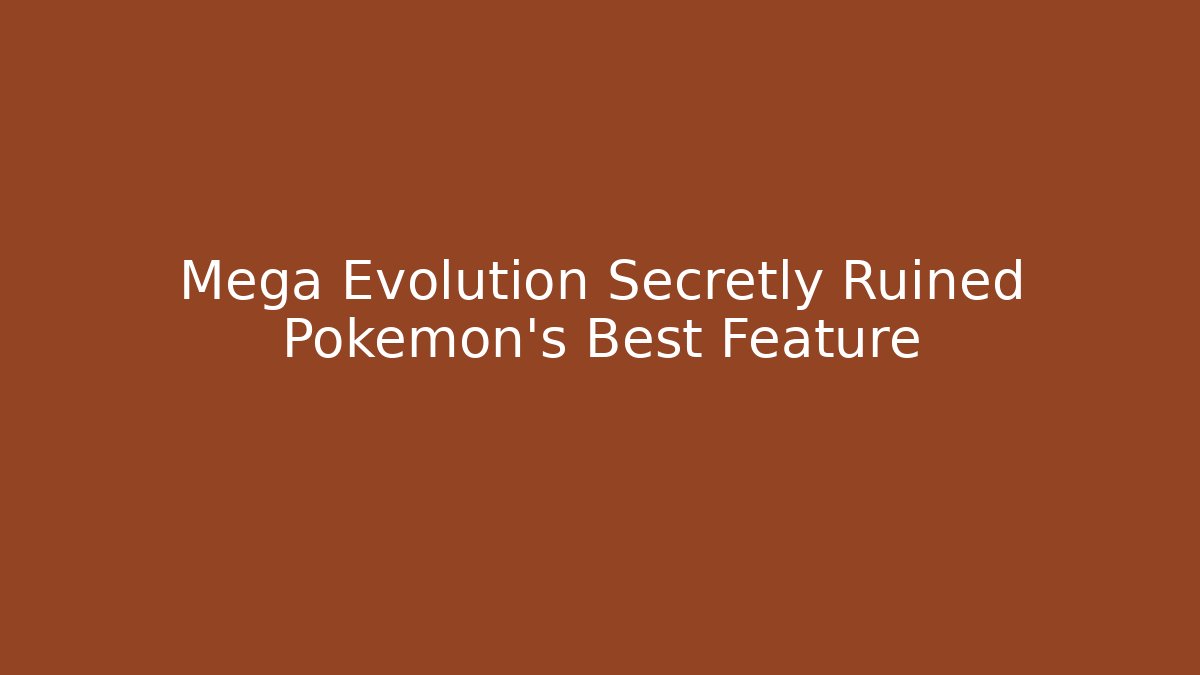 Mega Evolution Secretly Ruined Pokémon’s Best Feature