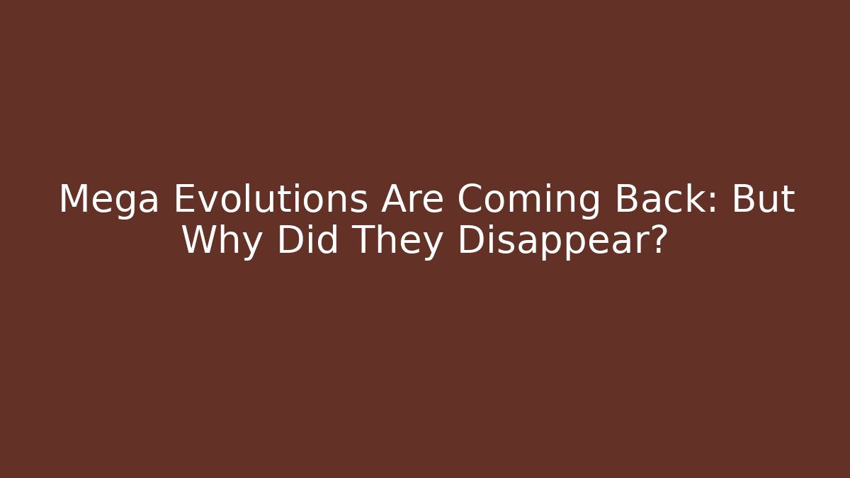 Mega Evolutions Are Coming Back: But Why Did They Disappear?