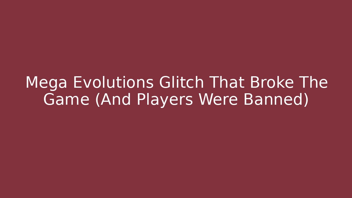 Mega Evolutions Glitch That Broke The Game (And Players Were Banned)