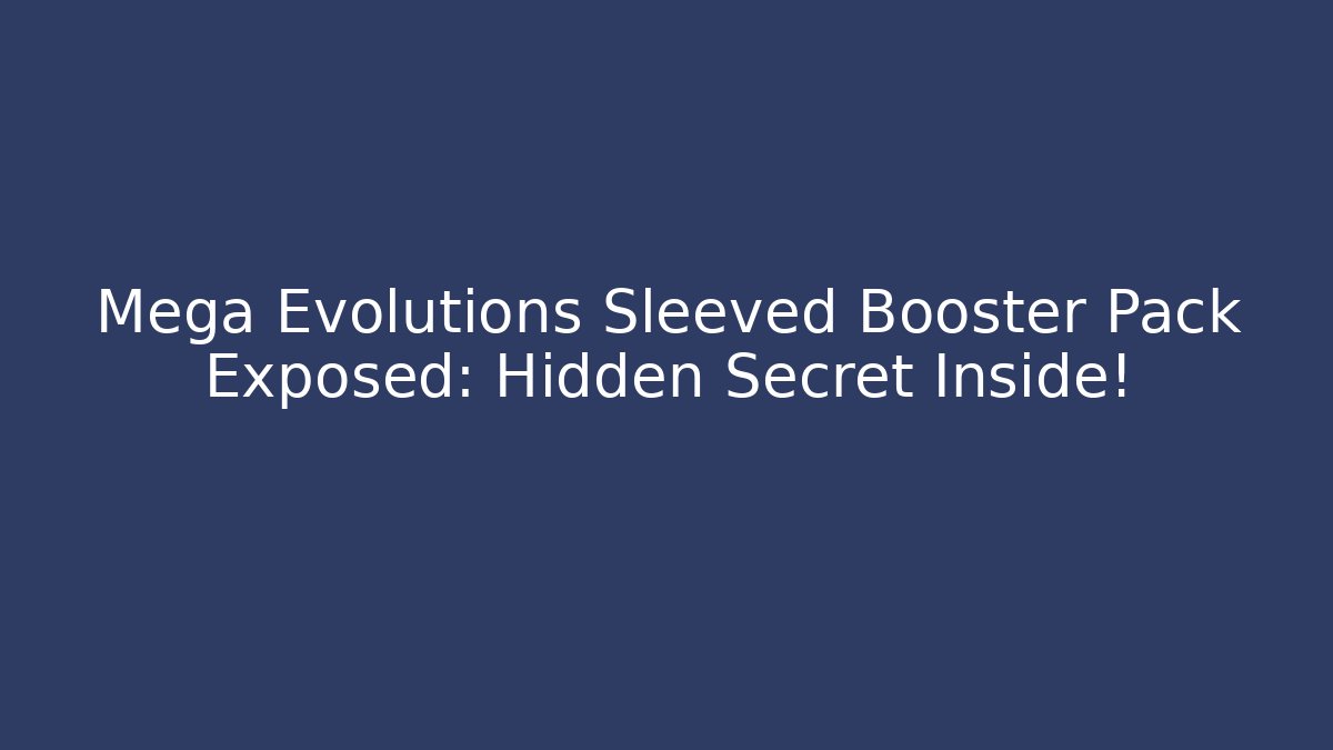 Mega Evolutions Sleeved Booster Pack Exposed: Hidden Secret Inside!