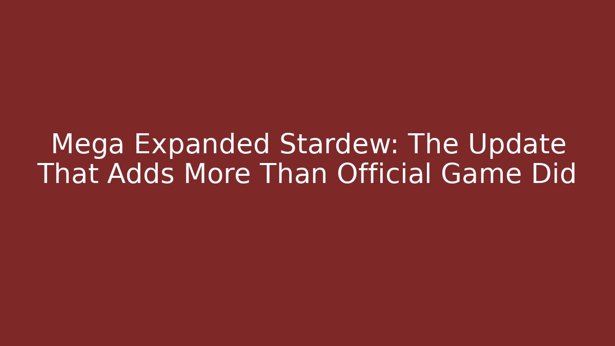 Mega Expanded Stardew: The Update That Adds More Than Official Game Did - Vintage E-Juice
