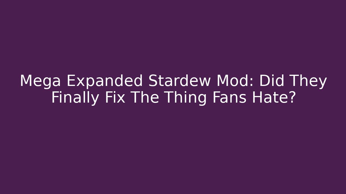 Mega Expanded Stardew Mod: Did They Finally Fix The Thing Fans Hate?