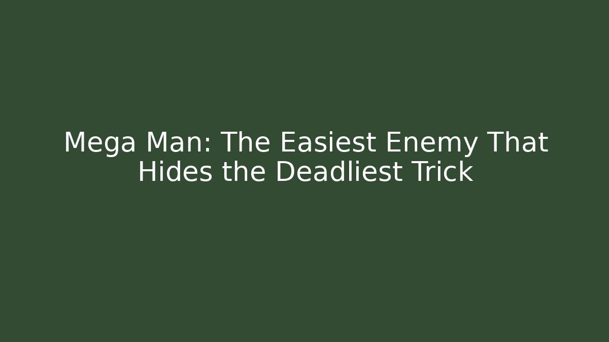 Mega Man: The Easiest Enemy That Hides the Deadliest Trick
