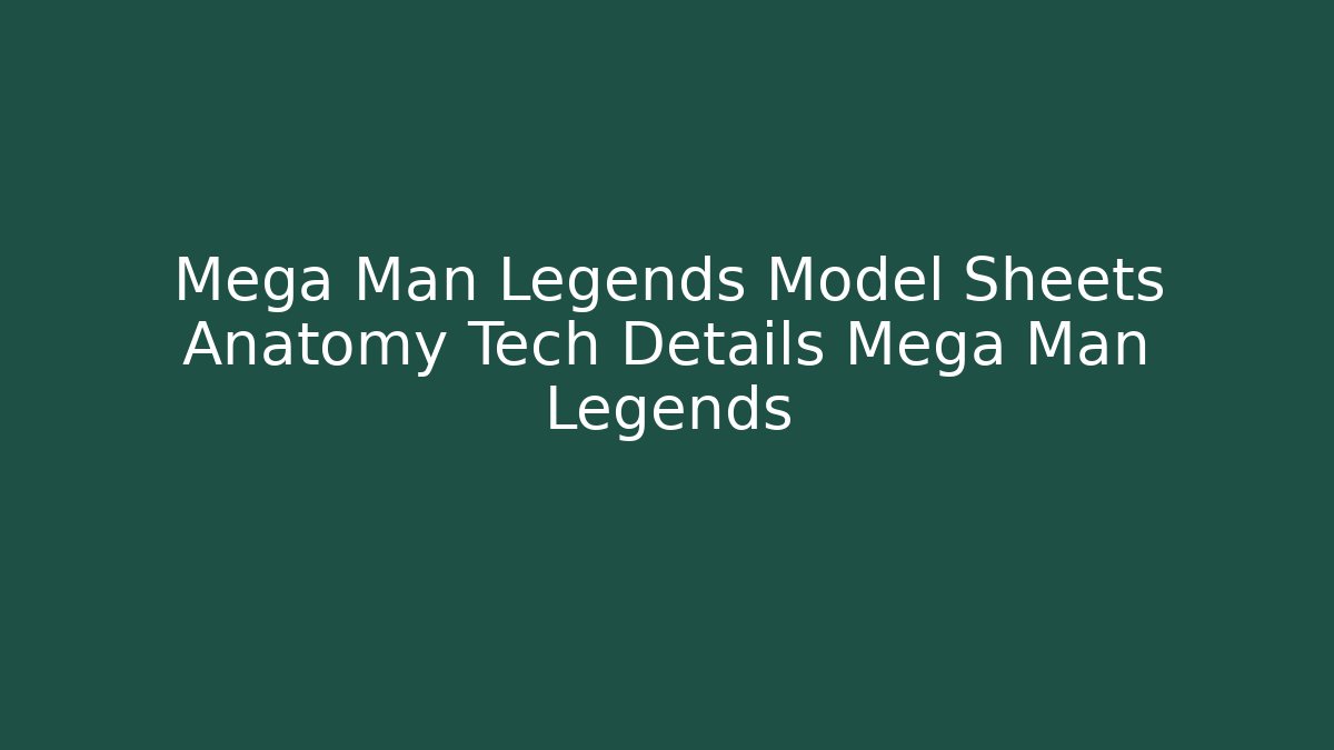 Mega Man Legends Model Sheets Anatomy Tech Details Mega Man Legends