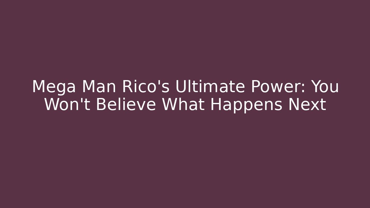 Mega Man Rico's Ultimate Power: You Won't Believe What Happens Next