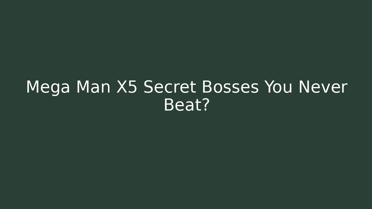 Mega Man X5 Secret Bosses You Never Beat?