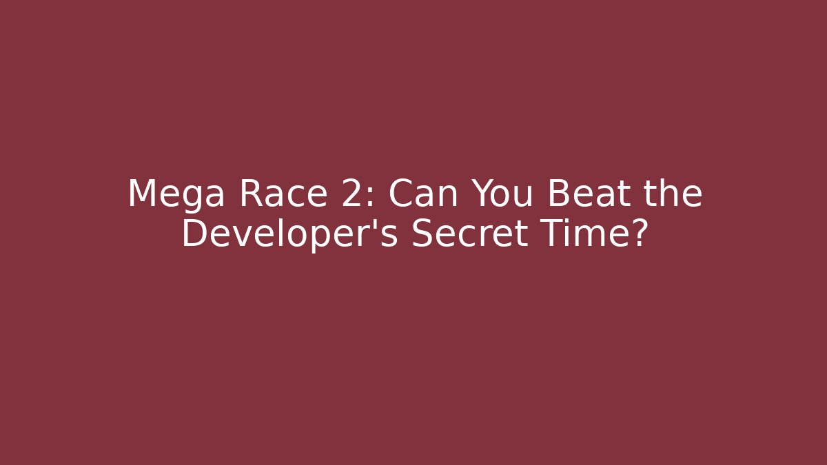 Mega Race 2: Can You Beat the Developer's Secret Time? - Vintage E-Juice