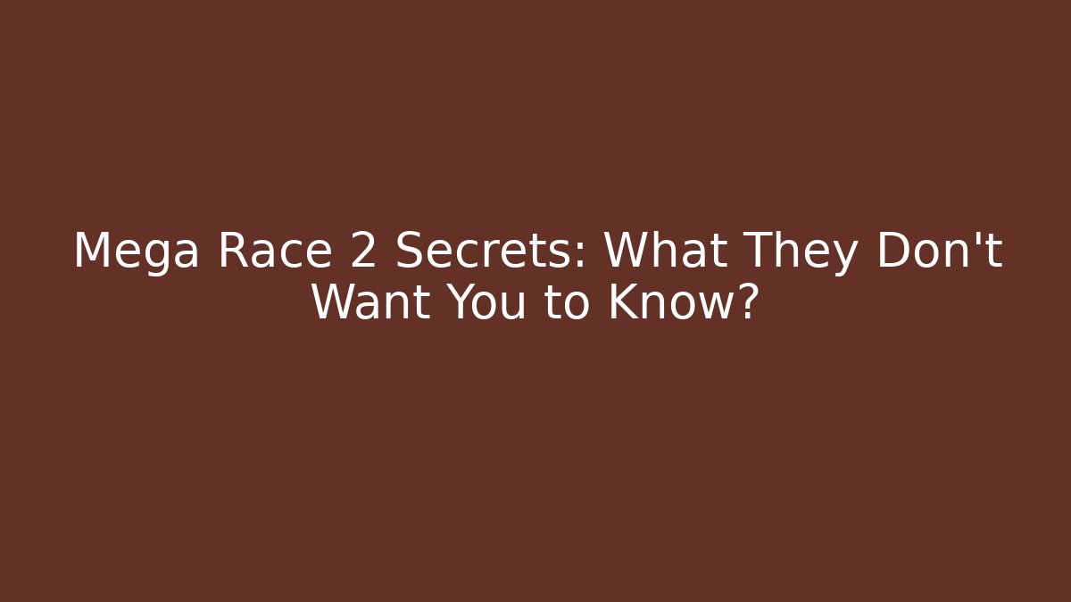 Mega Race 2 Secrets: What They Don't Want You to Know?