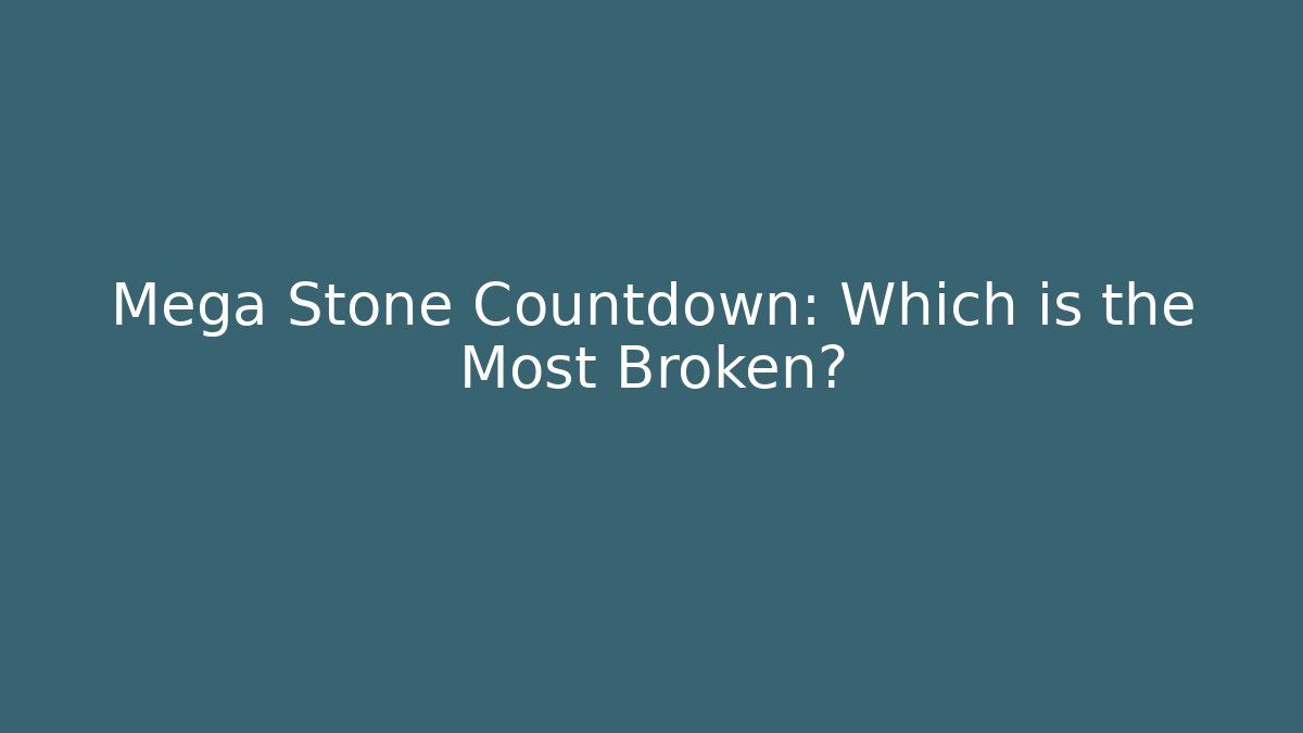 Mega Stone Countdown: Which is the Most Broken? - Vintage E-Juice