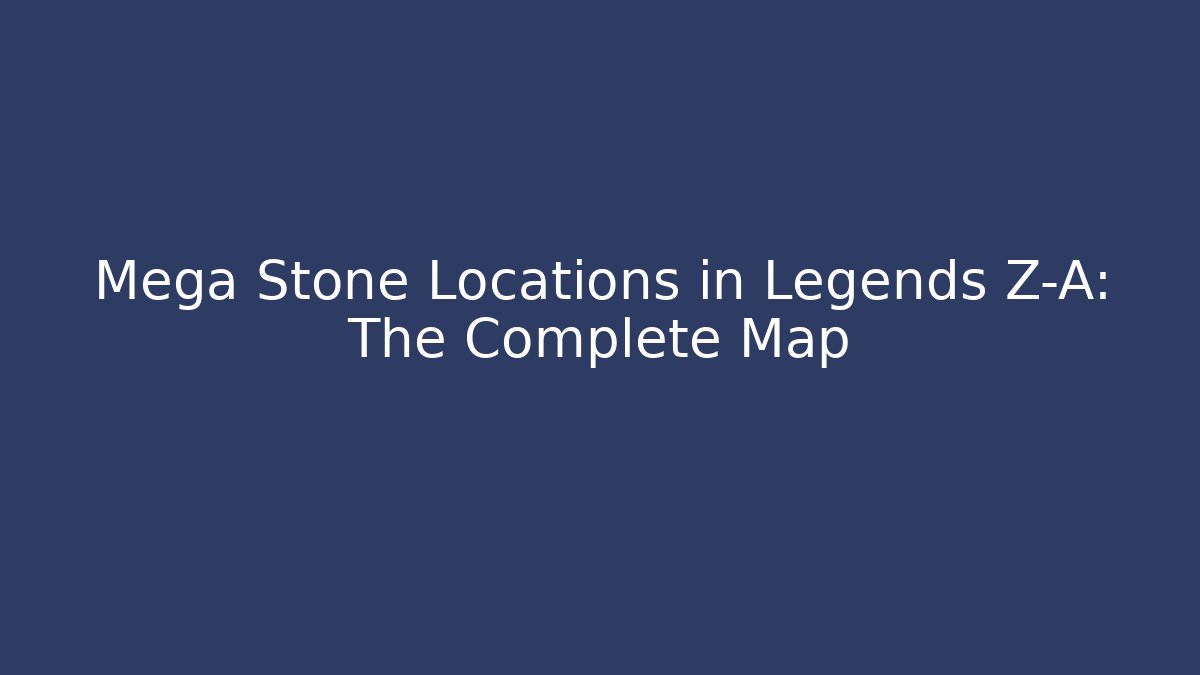 Mega Stone Locations in Legends Z-A: The Complete Map