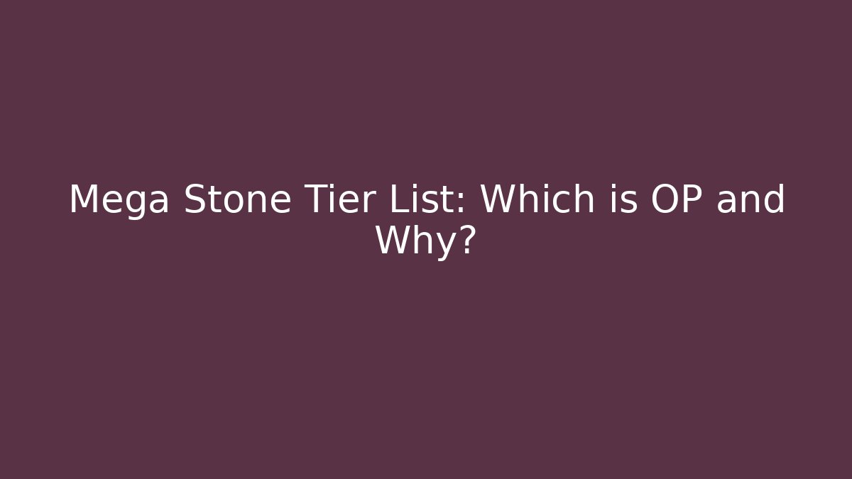 Mega Stone Tier List: Which is OP and Why?