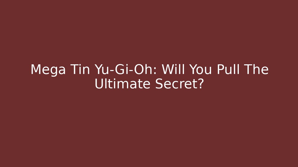 Mega Tin Yu-Gi-Oh: Will You Pull The Ultimate Secret? - Vintage E-Juice