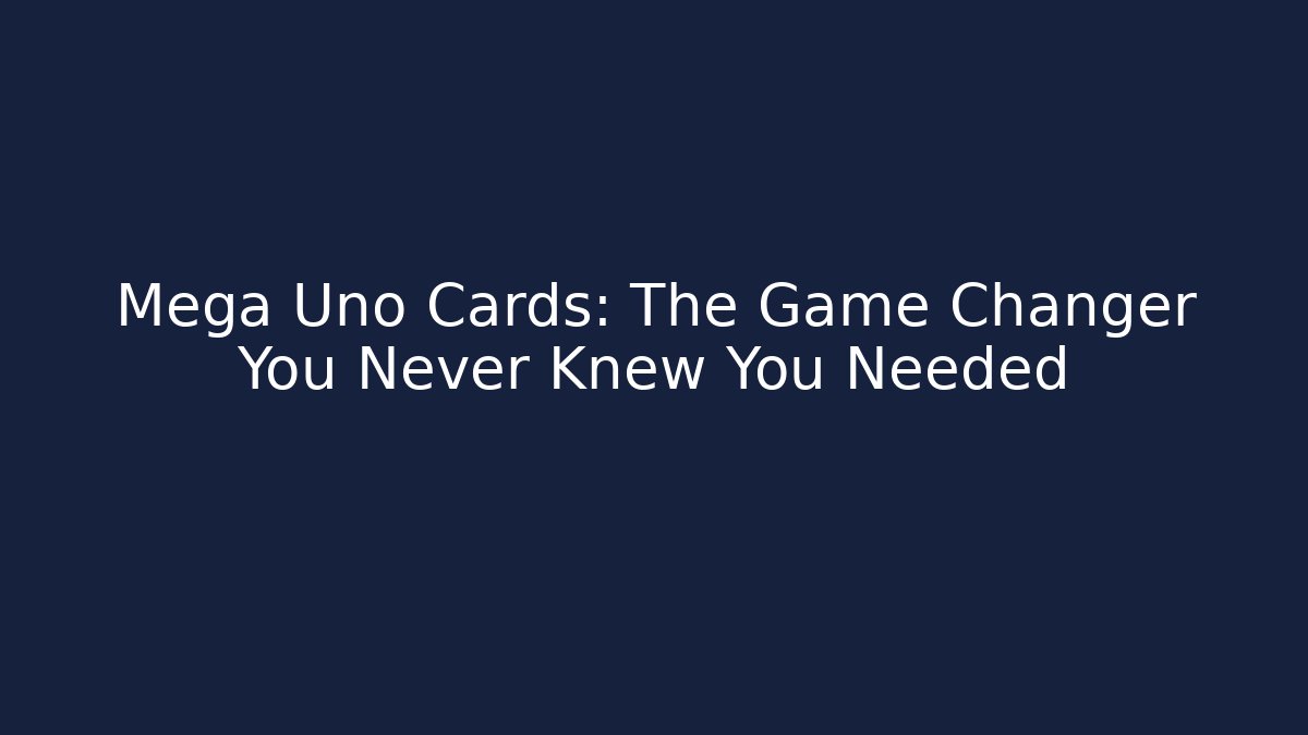 Mega Uno Cards: The Game Changer You Never Knew You Needed