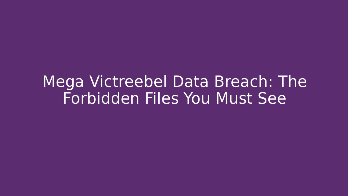 Mega Victreebel Data Breach: The Forbidden Files You Must See