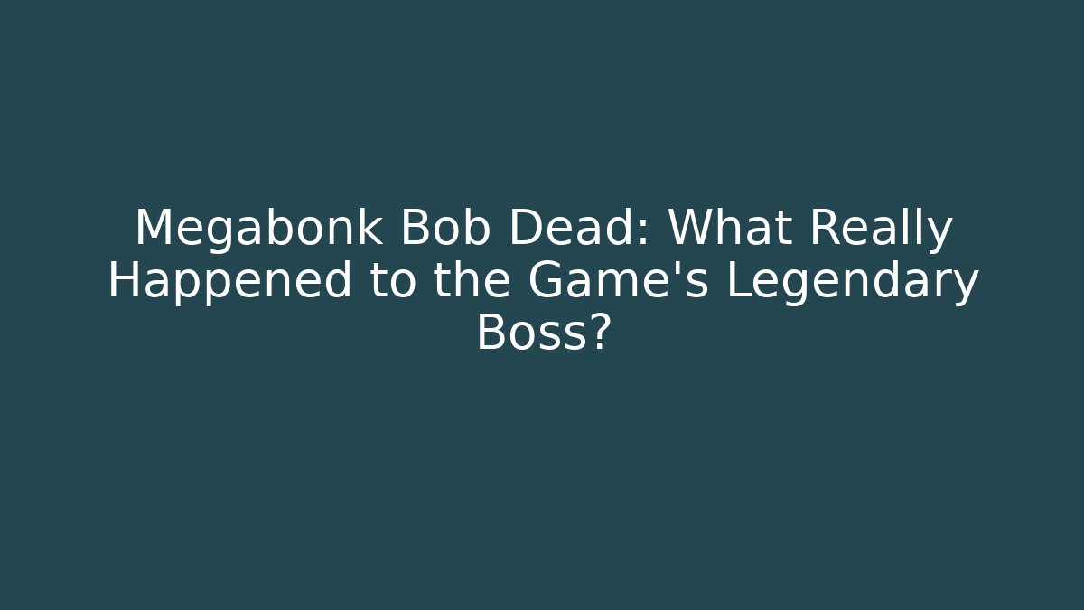 Megabonk Bob Dead: What Really Happened to the Game's Legendary Boss?