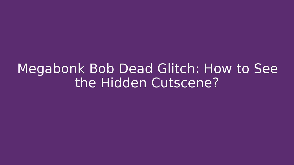 Megabonk Bob Dead Glitch: How to See the Hidden Cutscene?