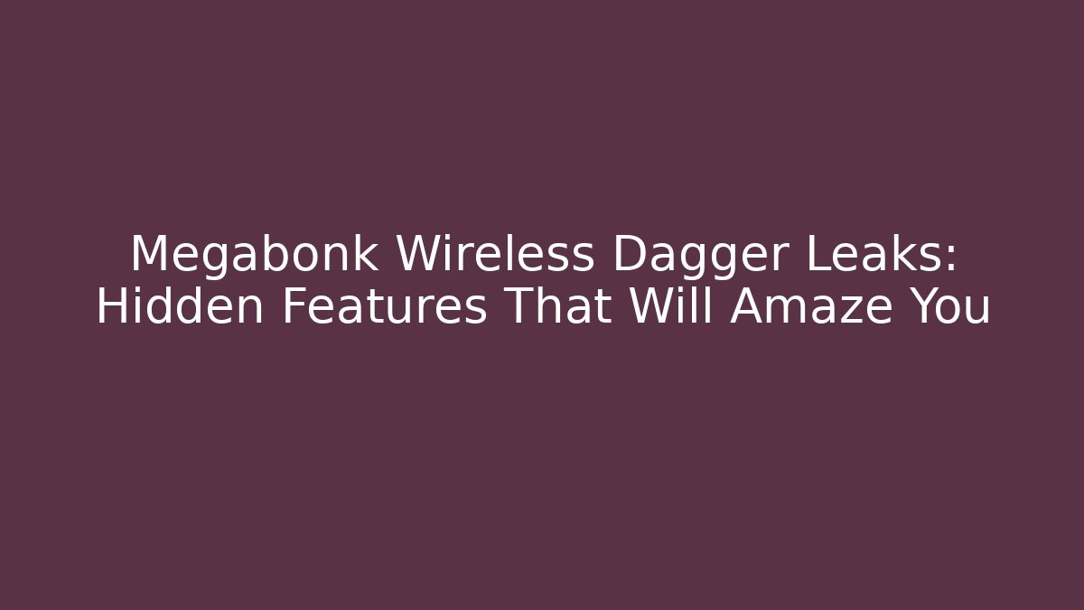 Megabonk Wireless Dagger Leaks: Hidden Features That Will Amaze You