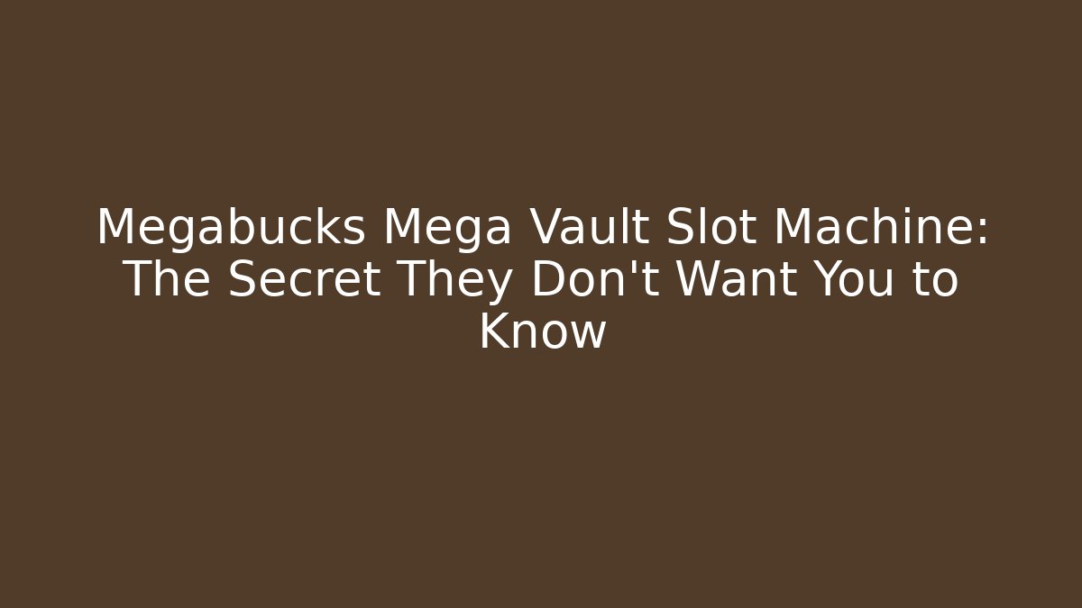Megabucks Mega Vault Slot Machine: The Secret They Don't Want You to Know
