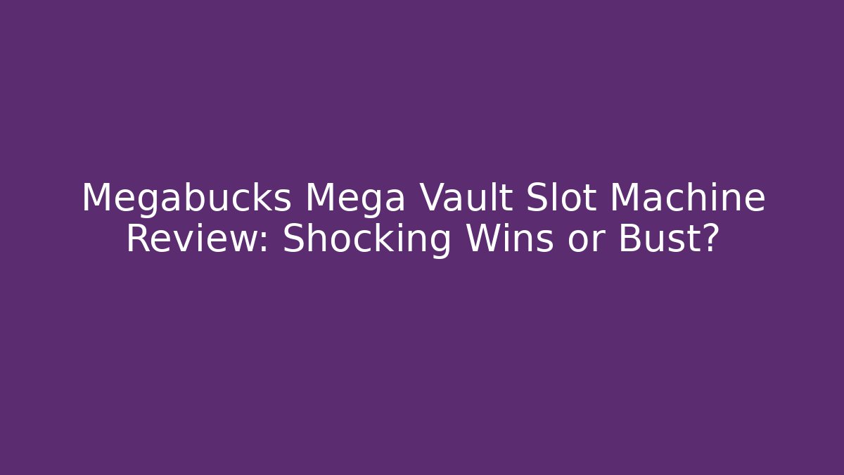 Megabucks Mega Vault Slot Machine Review: Shocking Wins or Bust?